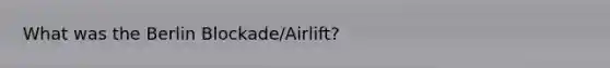 What was the Berlin Blockade/Airlift?