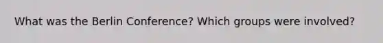 What was the Berlin Conference? Which groups were involved?