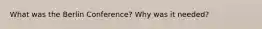What was the Berlin Conference? Why was it needed?