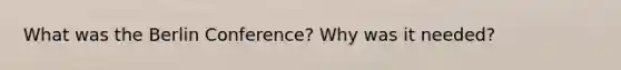 What was the Berlin Conference? Why was it needed?