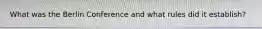 What was the Berlin Conference and what rules did it establish?