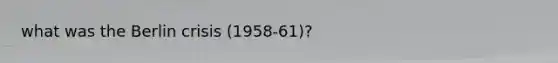 what was the Berlin crisis (1958-61)?