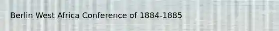 Berlin West Africa Conference of 1884-1885