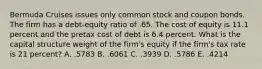 Bermuda Cruises issues only common stock and coupon bonds. The firm has a debt-equity ratio of .65. The cost of equity is 11.1 percent and the pretax cost of debt is 6.4 percent. What is the capital structure weight of the firm's equity if the firm's tax rate is 21 percent? A. .5783 B. .6061 C. .3939 D. .5786 E. .4214