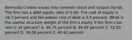 Bermuda Cruises issues only common stock and coupon bonds. The firm has a debt-equity ratio of 0.65. The cost of equity is 18.3 percent and the pretax cost of debt is 9.9 percent. What is the capital structure weight of the firm's equity if the firm's tax rate is 34 percent? A. 46.75 percent B. 49.97 percent C. 52.93 percent D. 59.08 percent E. 60.61 percent