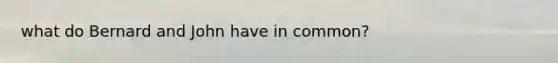 what do Bernard and John have in common?