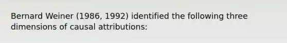 Bernard Weiner (1986, 1992) identified the following three dimensions of causal attributions: