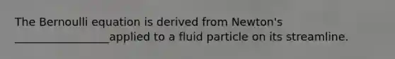 The Bernoulli equation is derived from Newton's _________________applied to a fluid particle on its streamline.