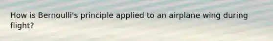 How is Bernoulli's principle applied to an airplane wing during flight?