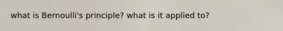 what is Bernoulli's principle? what is it applied to?
