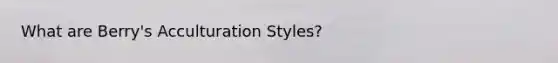 What are Berry's Acculturation Styles?