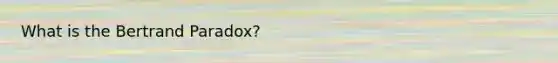 What is the Bertrand Paradox?