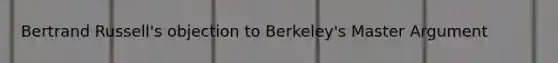 Bertrand Russell's objection to Berkeley's Master Argument