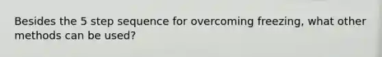 Besides the 5 step sequence for overcoming freezing, what other methods can be used?