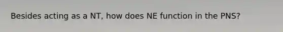 Besides acting as a NT, how does NE function in the PNS?