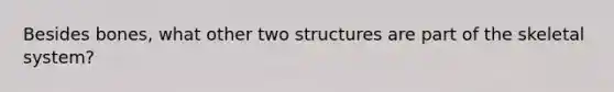 Besides bones, what other two structures are part of the skeletal system?