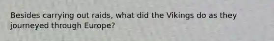 Besides carrying out raids, what did the Vikings do as they journeyed through Europe?