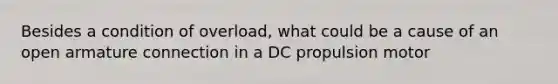 Besides a condition of overload, what could be a cause of an open armature connection in a DC propulsion motor