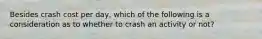 Besides crash cost per day, which of the following is a consideration as to whether to crash an activity or not?