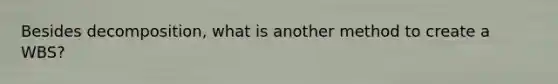 Besides decomposition, what is another method to create a WBS?