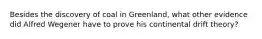 Besides the discovery of coal in Greenland, what other evidence did Alfred Wegener have to prove his continental drift theory?