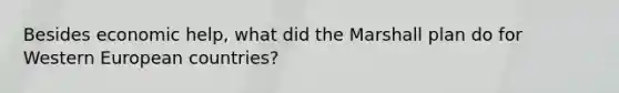 Besides economic help, what did the Marshall plan do for Western European countries?