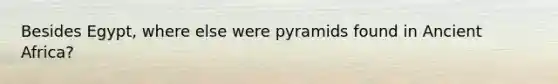 Besides Egypt, where else were pyramids found in Ancient Africa?