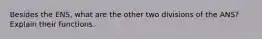 Besides the ENS, what are the other two divisions of the ANS? Explain their functions.