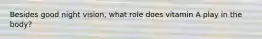 Besides good night vision, what role does vitamin A play in the body?