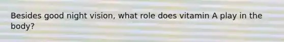 Besides good night vision, what role does vitamin A play in the body?