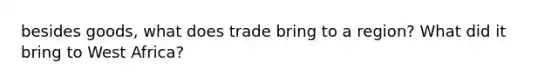 besides goods, what does trade bring to a region? What did it bring to West Africa?