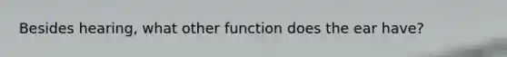 Besides hearing, what other function does the ear have?