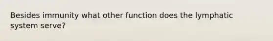 Besides immunity what other function does the lymphatic system serve?