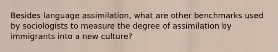 Besides language assimilation, what are other benchmarks used by sociologists to measure the degree of assimilation by immigrants into a new culture?