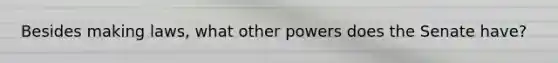 Besides making laws, what other powers does the Senate have?