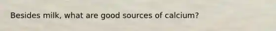 Besides milk, what are good sources of calcium?