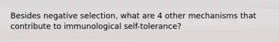 Besides negative selection, what are 4 other mechanisms that contribute to immunological self-tolerance?