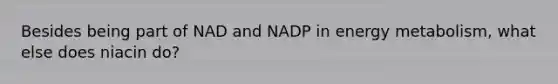 Besides being part of NAD and NADP in energy metabolism, what else does niacin do?