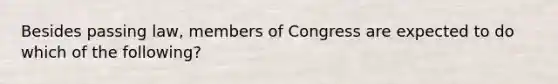 Besides passing law, members of Congress are expected to do which of the following?