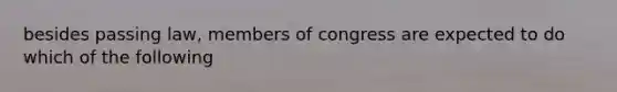 besides passing law, members of congress are expected to do which of the following