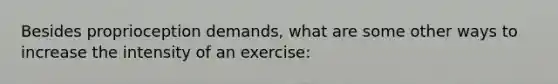 Besides proprioception demands, what are some other ways to increase the intensity of an exercise: