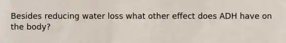 Besides reducing water loss what other effect does ADH have on the body?