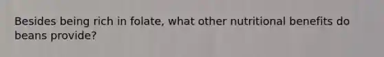 Besides being rich in folate, what other nutritional benefits do beans provide?