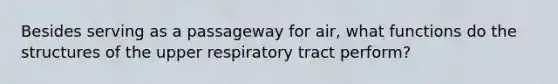 Besides serving as a passageway for air, what functions do the structures of the upper respiratory tract perform?