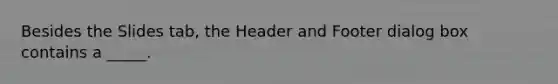 Besides the Slides tab, the Header and Footer dialog box contains a _____.