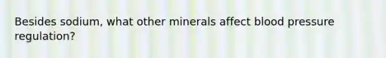 Besides sodium, what other minerals affect blood pressure regulation?