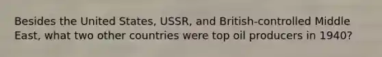 Besides the United States, USSR, and British-controlled Middle East, what two other countries were top oil producers in 1940?