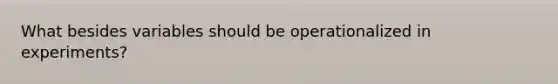 What besides variables should be operationalized in experiments?