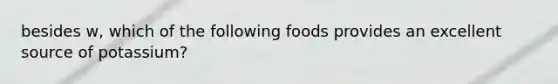 besides w, which of the following foods provides an excellent source of potassium?
