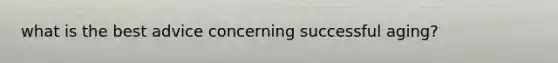 what is the best advice concerning successful aging?